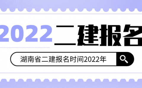 湖南省二建报名时间2022年（湖南二建报名资格）