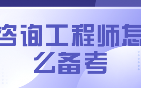 注册咨询工程师备考经验（咨询工程师怎么备考）