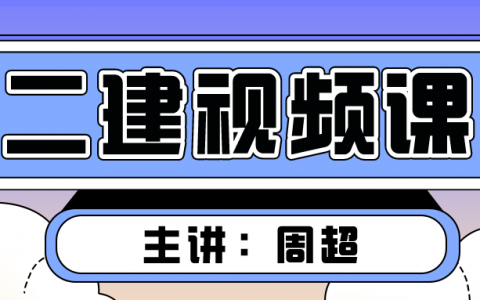 周超2022年二级建造师课件视频教程百度网盘