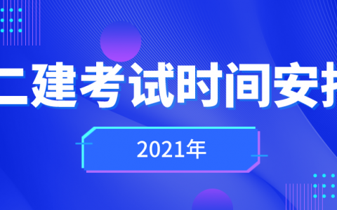 2021二级建造师考试时间安排（二建报考条件及报名时间）