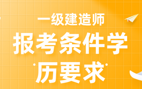 一级建造师报考条件学历要求（考一建需要什么学历和专业）