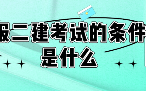 报二建考试的条件是什么（考二建的基本要求）
