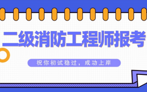 2022年二级消防工程师考试时间（二级消防工程师报考条件）