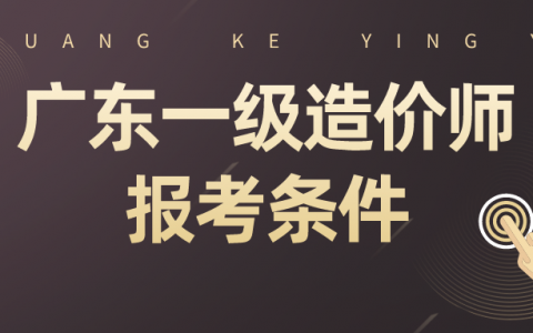 2022年广东一级造价师报考条件（广东一造报名条件及学历要求）