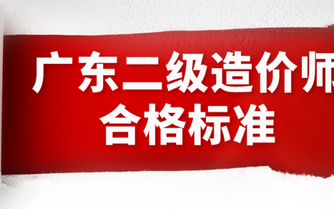 2022年广东二级造价师合格标准（各科目合格标准均为满分的50%）