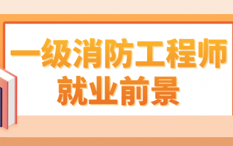一级消防工程师好找工作吗（一级消防工程师就业前景）