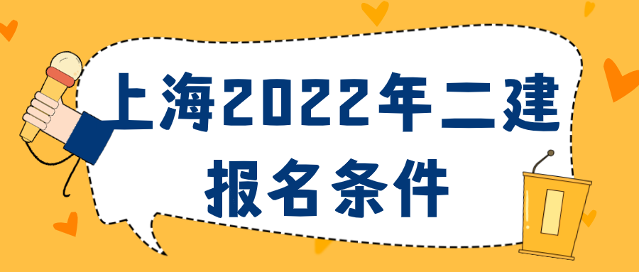 上海考二级建造师需要什么条件（上海2022年二建报名条件）