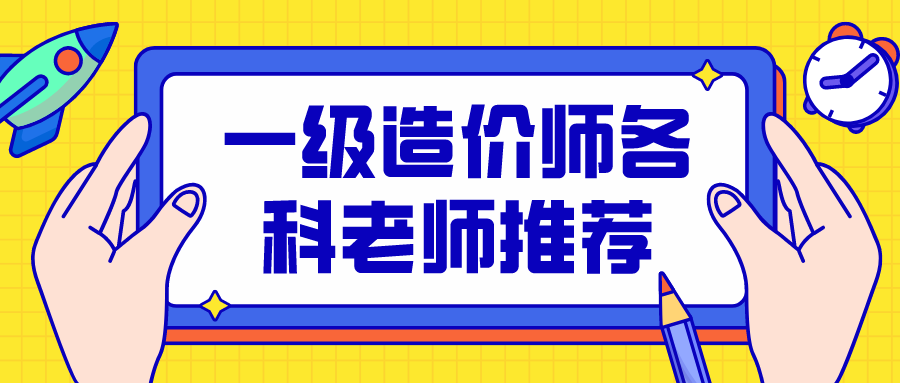 一级造价师计量哪个老师讲得好（2022年一级造价师各科老师推荐）