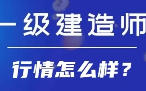 一级建造师市场行情怎么样（一级建造师证书没人要了）