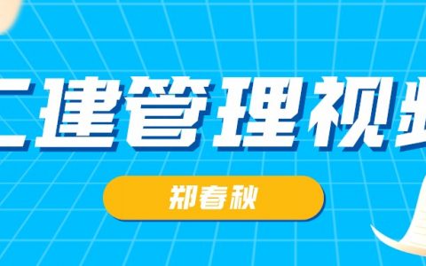 2022年郑春秋二建管理全套视频（二建施工管理视频讲义课程）
