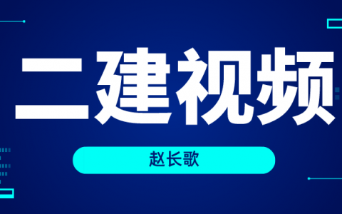 2022年赵长歌二建管理视频（二建施工管理精讲视频课程）
