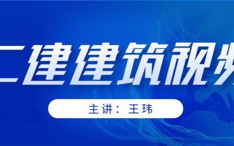 2022年王玮二建建筑实务精讲视频讲义（二建全套视频课件）