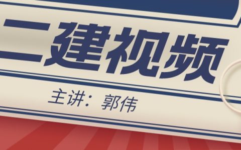 零基础二建建筑视频教程全集（二建郭伟2022视频讲义）