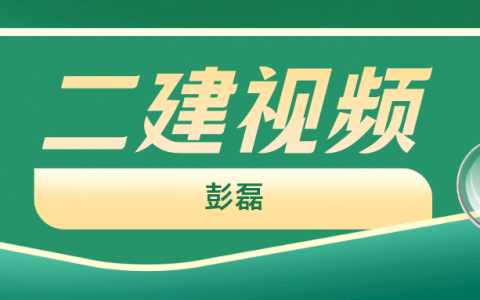 2022年彭磊二建全套完整视频（彭磊二建机电讲的怎么样）