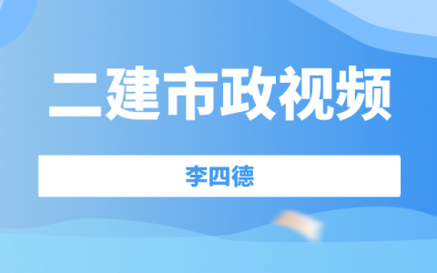 李四德2022二建市政精讲视频讲义下载