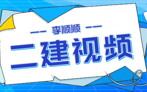 二建水利李顺顺视频教程（2022年二建视频课件下载）