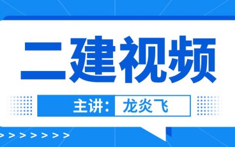 2022龙炎飞二建视频百度云（二建管理培训视频课件）