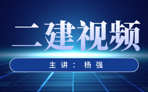 杨强二建2022年管理视频讲义（二建考试视频教材精讲班下载）