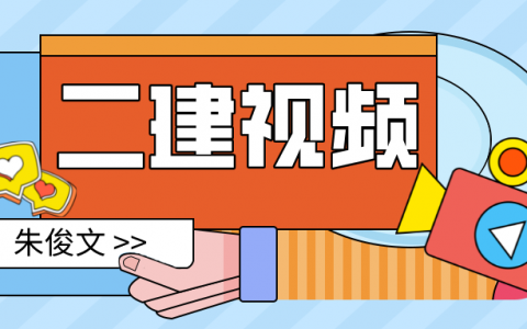 2022年朱俊文二建视频课件（二建精讲班视频教程百度云）
