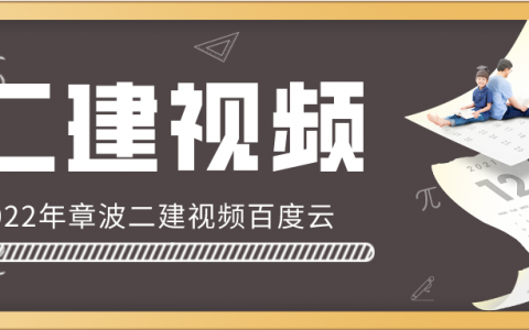 2022年章波二建视频百度云（二建建筑实务视频讲义）