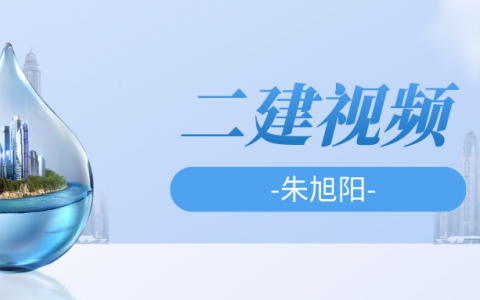 2022年二建机电朱旭阳视频讲义（二级建造师同步视频教程）