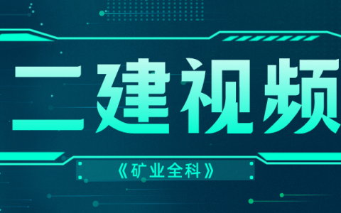 二建矿业实务视频百度云完整（二建矿业工程视频在线观看）