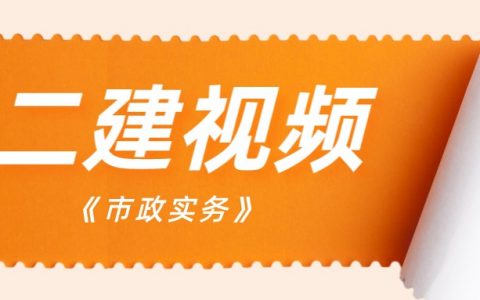 2022年二建市政实务视频教程（市政二级建造师课程讲解视频）
