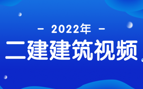 2022年二建建筑课程视频完整（二建建筑实务精讲视频完整版）