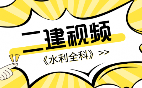 二建水利视频教程（二建水利实务2022最新视频全套）