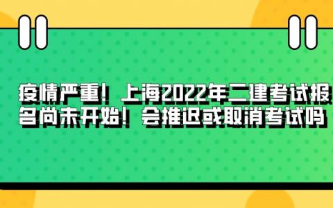 上海二级建造师什么时候报名（上海今年二建考试取消了吗）