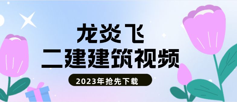 2023年龙炎飞二建管理面授精讲全集（视频+讲义）