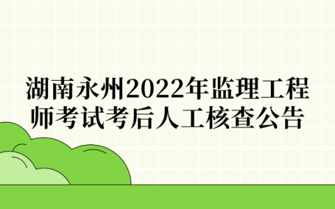 2022年度永州考区监理工程师考试考后人工核查公告