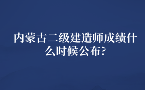 内蒙古二级建造师成绩什么时候公布?入口官网是什么？