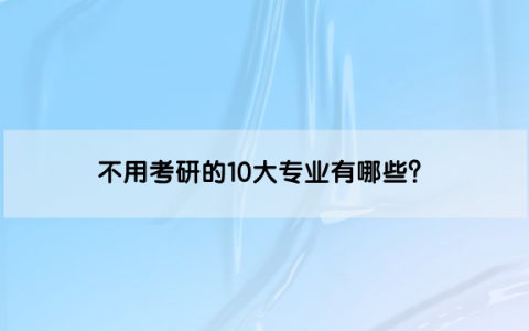 不用考研的10大专业有哪些？