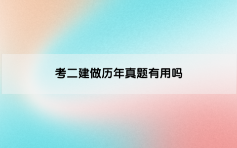考二建做历年真题有用吗