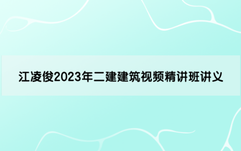 江凌俊2023年二建建筑视频精讲班讲义（江凌俊讲的可以吗）