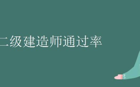 二级建造师容易考过吗?通过率有多少？