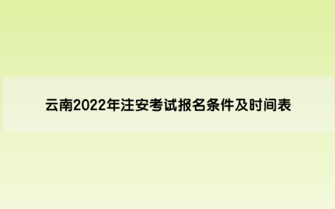 云南2022年中级注册安全工程师考试报名条件及时间表