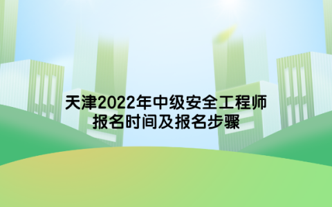 天津2022年中级安全工程师报名时间及报名步骤