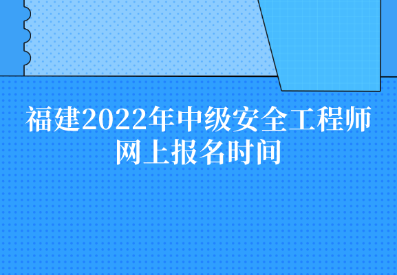 福建2022年中级安全工程师网上报名时间及报考操作流程