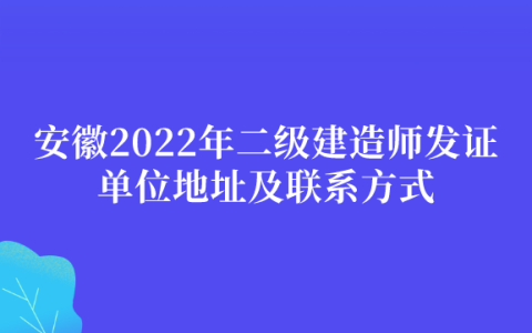 安徽2022年二级建造师发证单位地址及联系方式