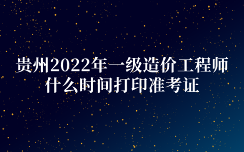 贵州2022年一级造价工程师考试报名时间（8月31日-9月7日）