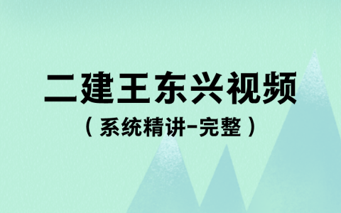 王东兴2023年二建法规考试视频百度云（新版教材系统精讲讲义-完整）