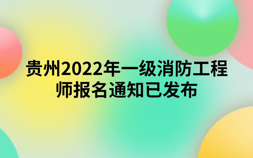 贵州2022年一级消防工程师报名通知已发布（贵州人事考试网）