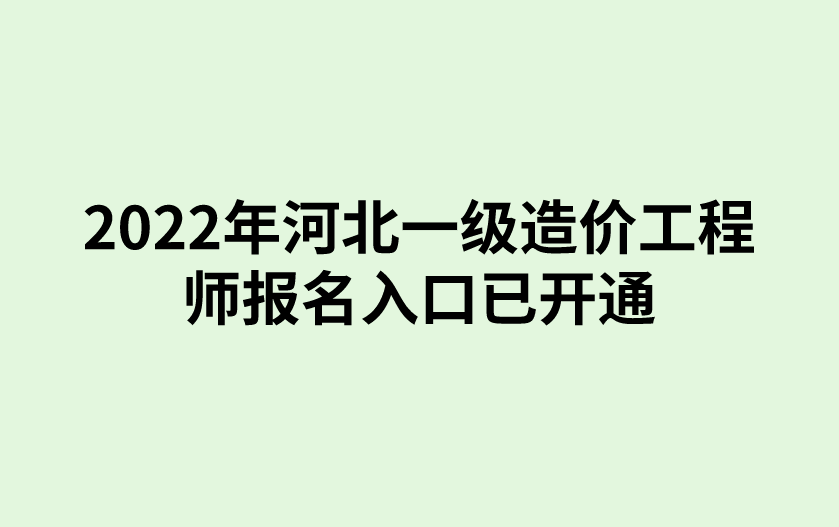 2022年河北一级造价工程师报名入口已开通（中国人事考试网）