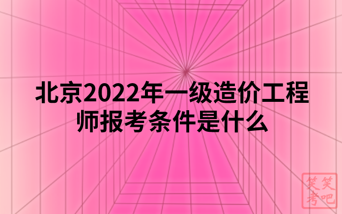 北京2022年一级造价工程师报考条件是什么