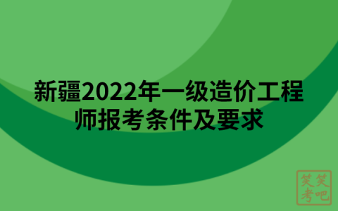 新疆2022年一级造价工程师报考条件及要求