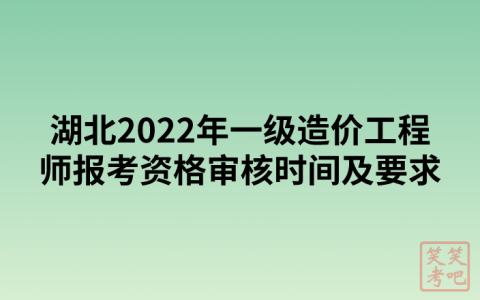 湖北2022年一级造价工程师报考资格审核时间及要求
