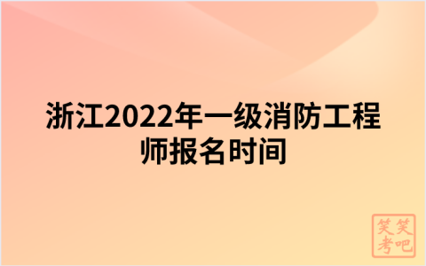 浙江2022年一级消防工程师报名时间为（9月5日-13日）