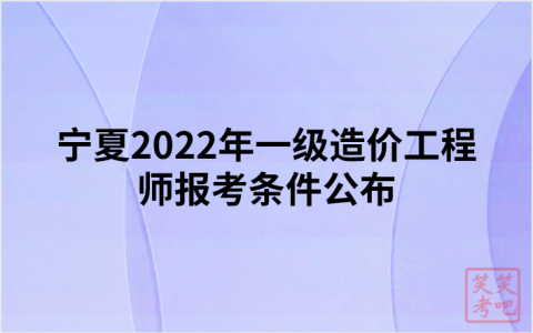 宁夏2022年一级造价工程师报考条件公布